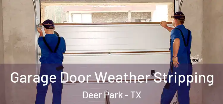  Garage Door Weather Stripping Deer Park - TX